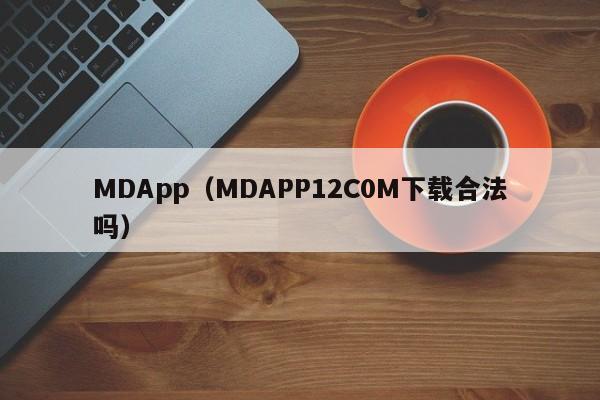 MDApp（MDAPP12C0M下载合法吗）