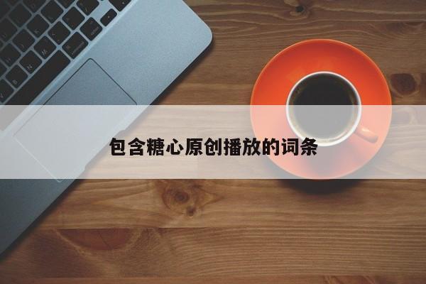 包含糖心原创播放的词条