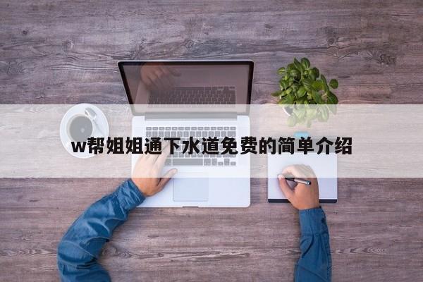 w帮姐姐通下水道免费的简单介绍