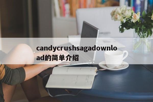 candycrushsagadownload的简单介绍