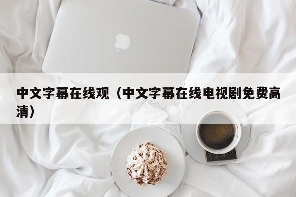 中文字幕在线观（中文字幕在线电视剧免费高清）