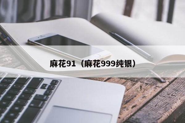 麻花91（麻花999纯银）