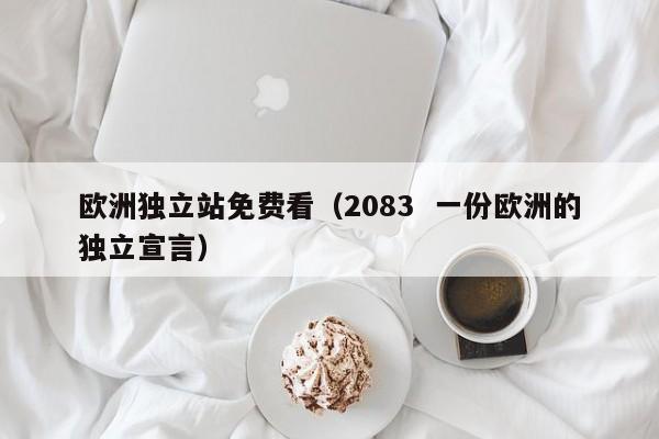 欧洲独立站免费看（2083  一份欧洲的独立宣言）