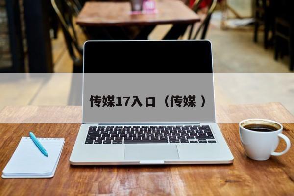 传媒17入口（传媒 ）