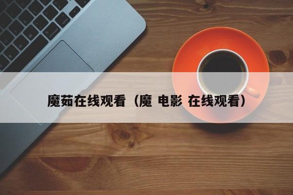 魔茹在线观看（魔 电影 在线观看）