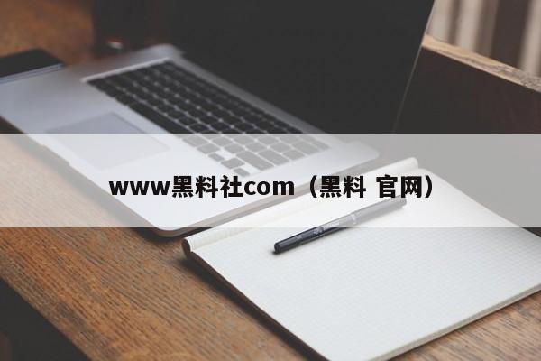 www黑料社com（黑料 官网）
