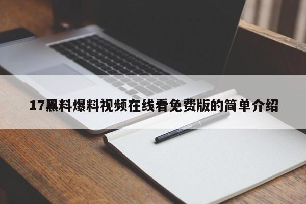 17黑料爆料视频在线看免费版的简单介绍