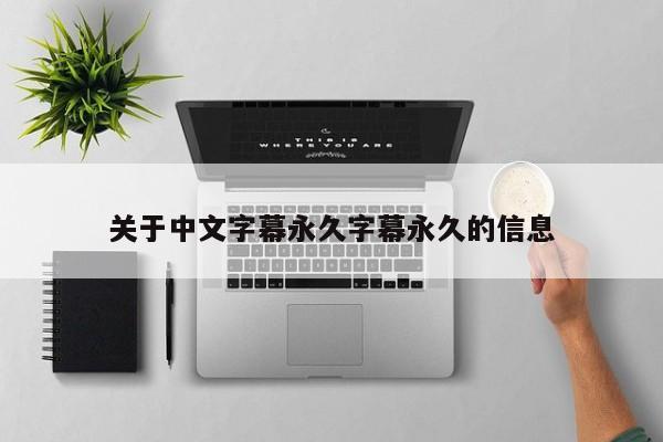 关于中文字幕永久字幕永久的信息
